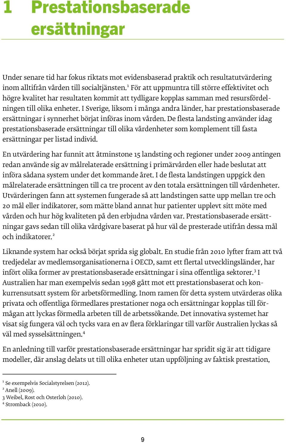 I Sverige, liksom i många andra länder, har prestationsbaserade ersättningar i synnerhet börjat införas inom vården.