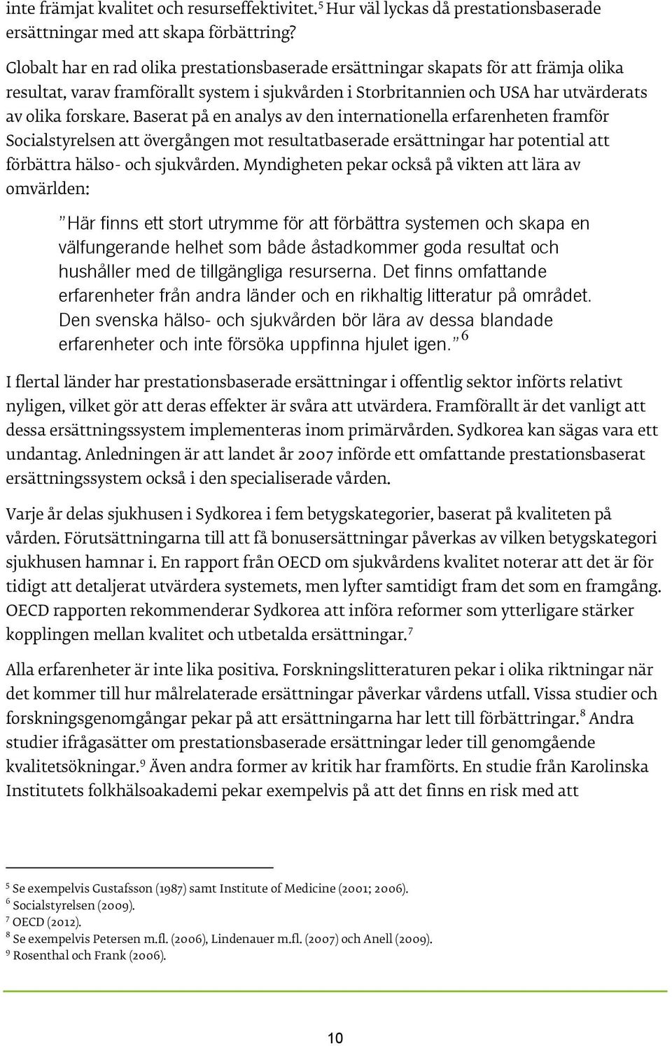 Baserat på en analys av den internationella erfarenheten framför Socialstyrelsen att övergången mot resultatbaserade ersättningar har potential att förbättra hälso- och sjukvården.