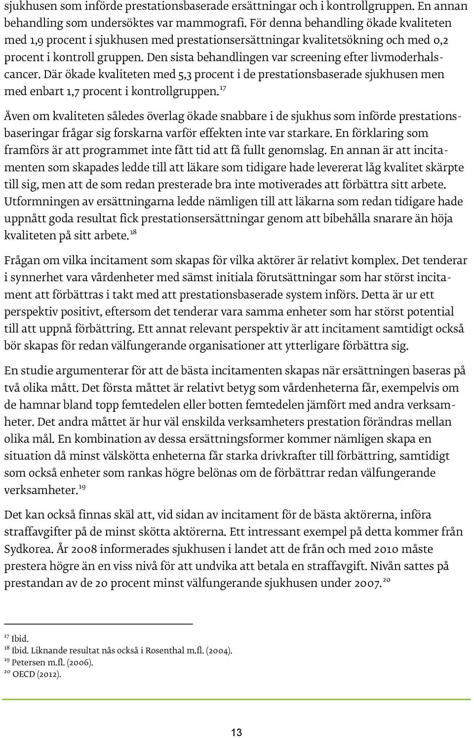 Den sista behandlingen var screening efter livmoderhalscancer. Där ökade kvaliteten med 5,3 procent i de prestationsbaserade sjukhusen men med enbart 1,7 procent i kontrollgruppen.