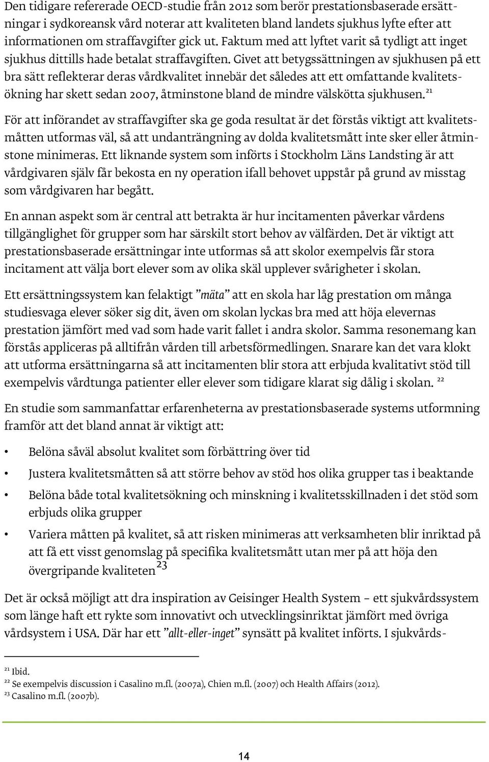 Givet att betygssättningen av sjukhusen på ett bra sätt reflekterar deras vårdkvalitet innebär det således att ett omfattande kvalitetsökning har skett sedan 2007, åtminstone bland de mindre