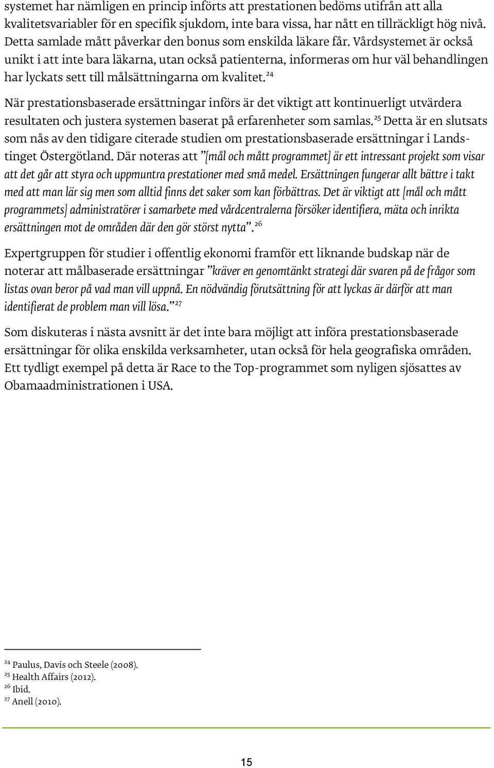 Vårdsystemet är också unikt i att inte bara läkarna, utan också patienterna, informeras om hur väl behandlingen har lyckats sett till målsättningarna om kvalitet.