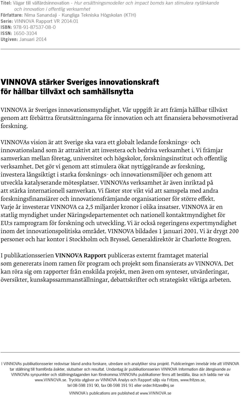 Sveriges innovationsmyndighet. Vår uppgift är att främja hållbar tillväxt genom att förbättra förutsättningarna för innovation och att finansiera behovsmotiverad forskning.