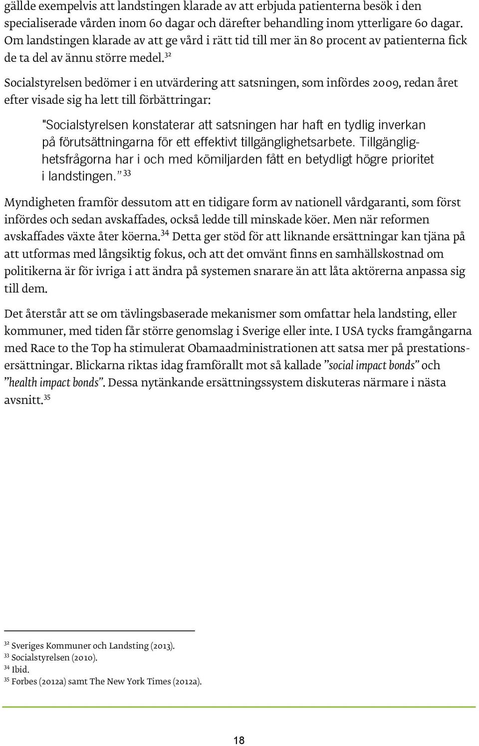 32 Socialstyrelsen bedömer i en utvärdering att satsningen, som infördes 2009, redan året efter visade sig ha lett till förbättringar: "Socialstyrelsen konstaterar att satsningen har haft en tydlig