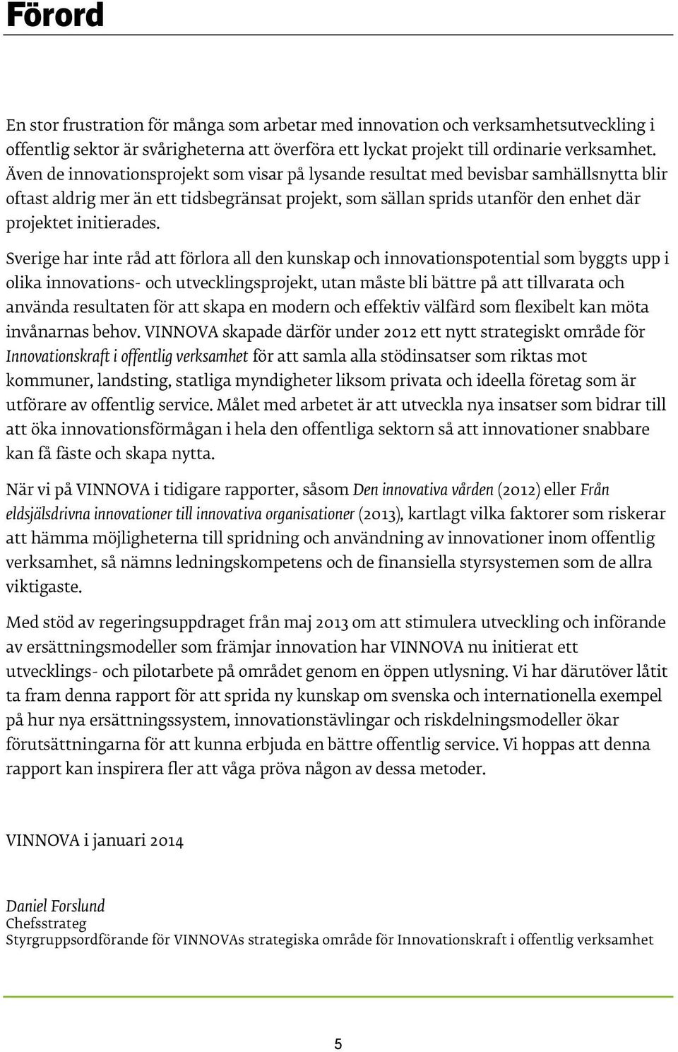Sverige har inte råd att förlora all den kunskap och innovationspotential som byggts upp i olika innovations- och utvecklingsprojekt, utan måste bli bättre på att tillvarata och använda resultaten