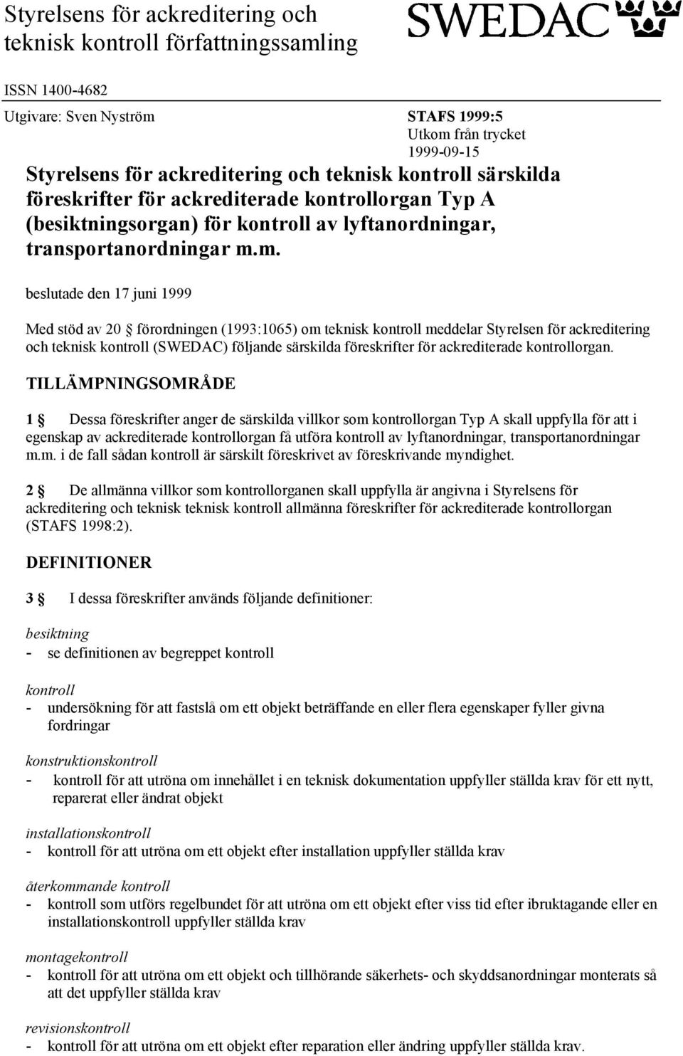 m. beslutade den 17 juni 1999 Med stöd av 20 förordningen (1993:1065) om teknisk kontroll meddelar Styrelsen för ackreditering och teknisk kontroll (SWEDAC) följande särskilda föreskrifter för