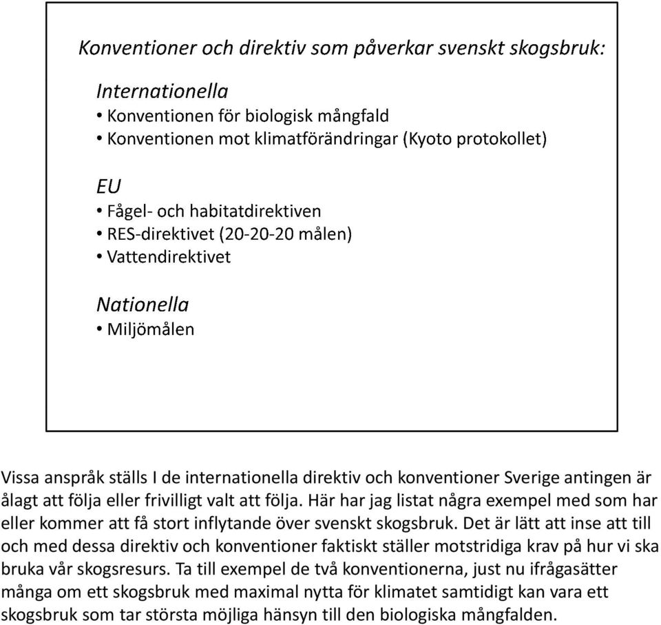 Det är lätt att inse att till och med dessa direktiv och konventioner faktiskt ställer motstridiga krav på hur vi ska bruka vår skogsresurs.