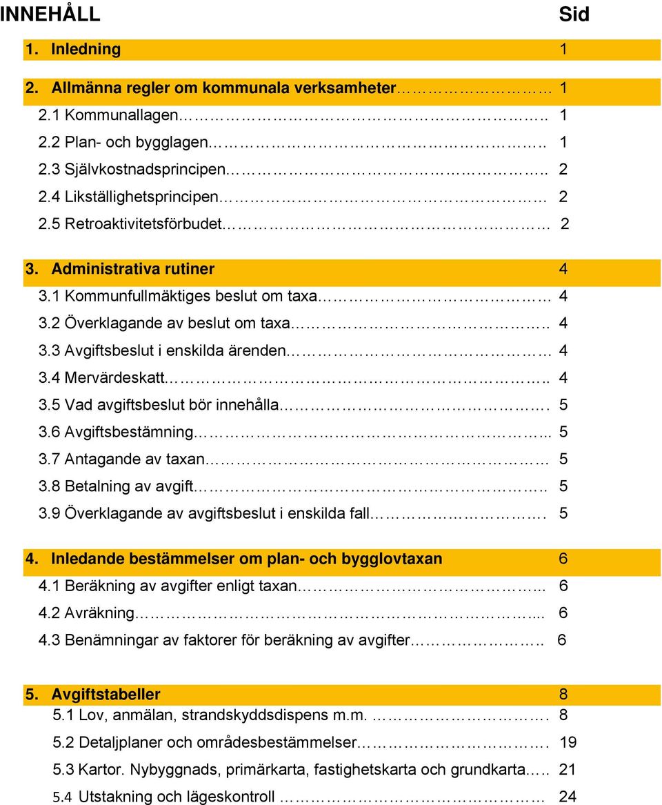 5 3.6 Avgiftsbestämning... 5 3.7 Antagande av taxan 5 3.8 Betalning av avgift.. 5 3.9 Överklagande av avgiftsbeslut i enskilda fall. 5 4. Inledande bestämmelser om plan- och bygglovtaxan 6 4.