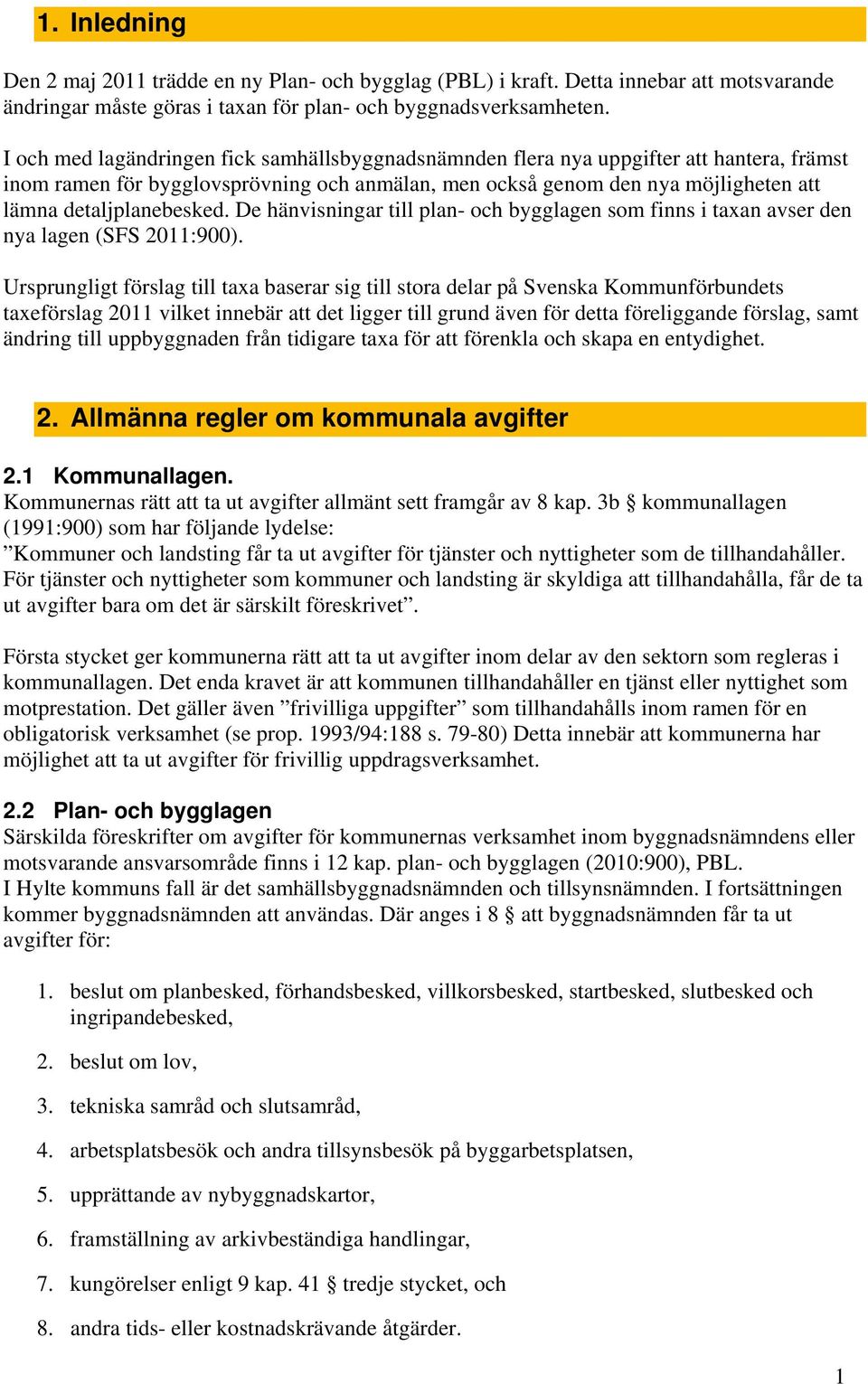 detaljplanebesked. De hänvisningar till plan- och bygglagen som finns i taxan avser den nya lagen (SFS 2011:900).