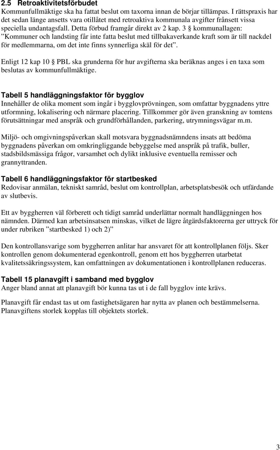 3 kommunallagen: Kommuner och landsting får inte fatta beslut med tillbakaverkande kraft som är till nackdel för medlemmarna, om det inte finns synnerliga skäl för det.