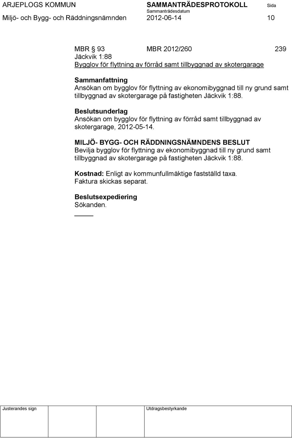 Ansökan om bygglov för flyttning av förråd samt tillbyggnad av skotergarage, 2012-05-14.