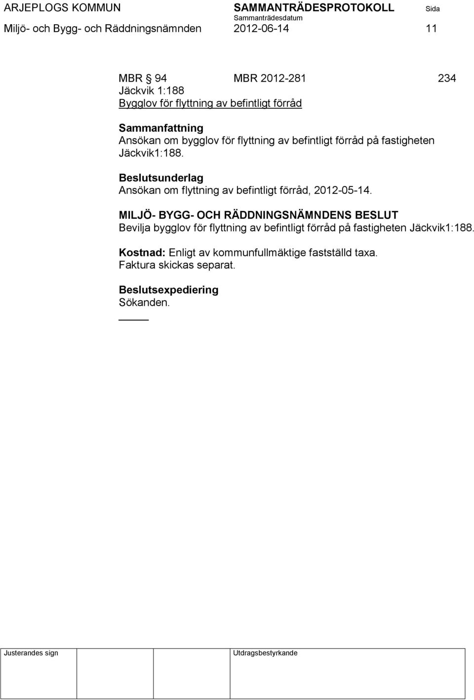 Jäckvik1:188. Ansökan om flyttning av befintligt förråd, 2012-05-14.