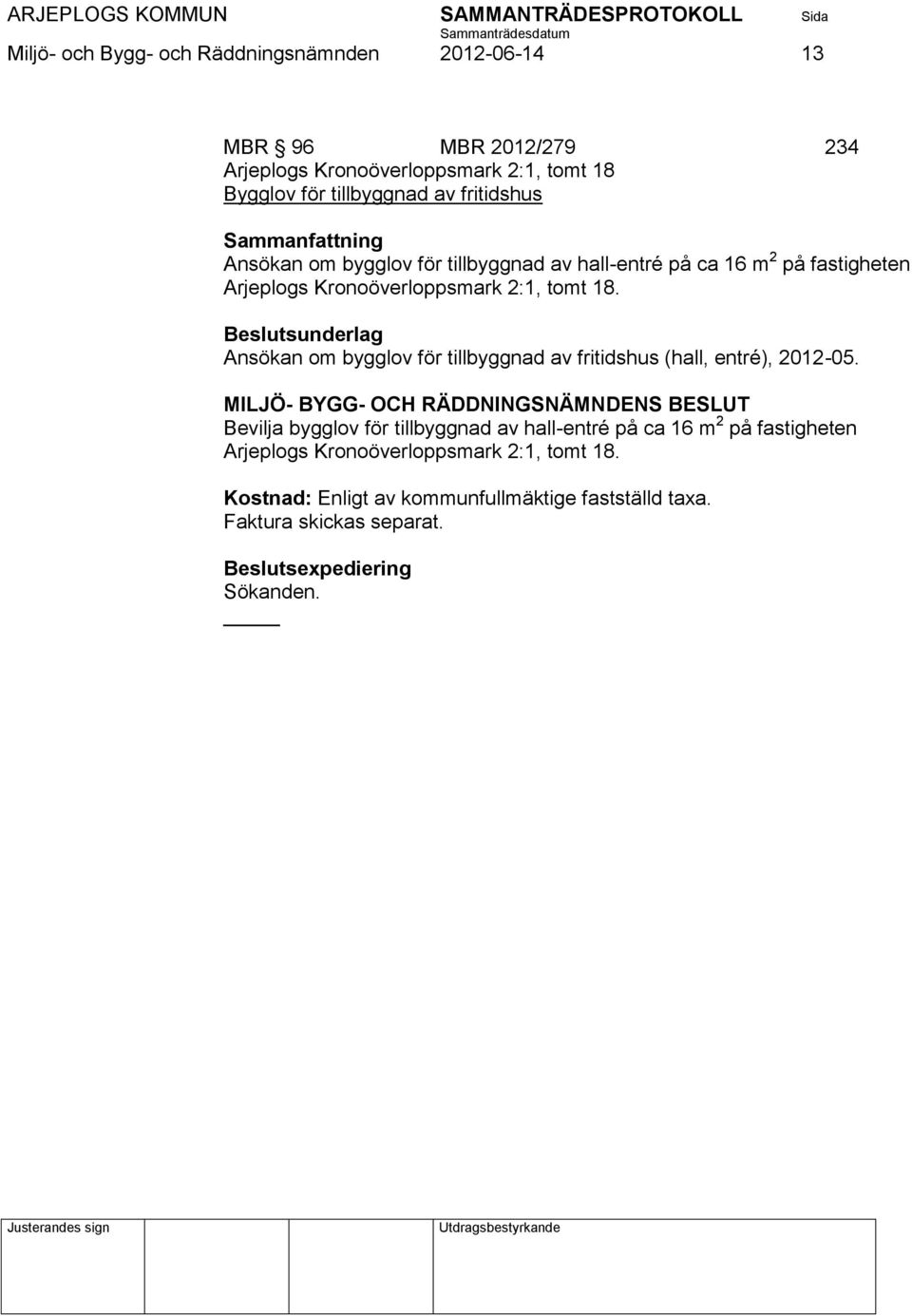 tomt 18. Ansökan om bygglov för tillbyggnad av fritidshus (hall, entré), 2012-05.