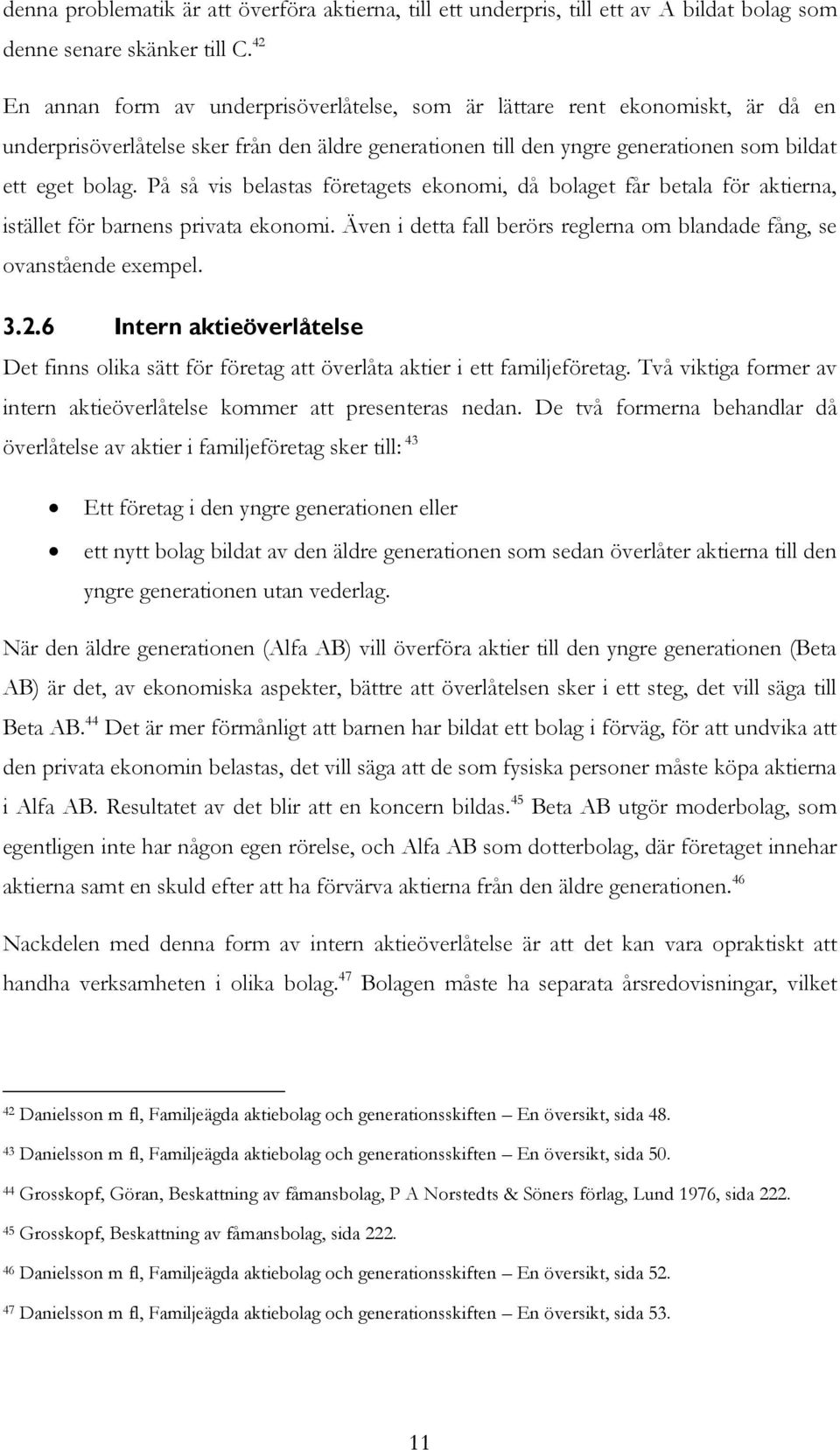 På så vis belastas företagets ekonomi, då bolaget får betala för aktierna, istället för barnens privata ekonomi. Även i detta fall berörs reglerna om blandade fång, se ovanstående exempel. 3.2.