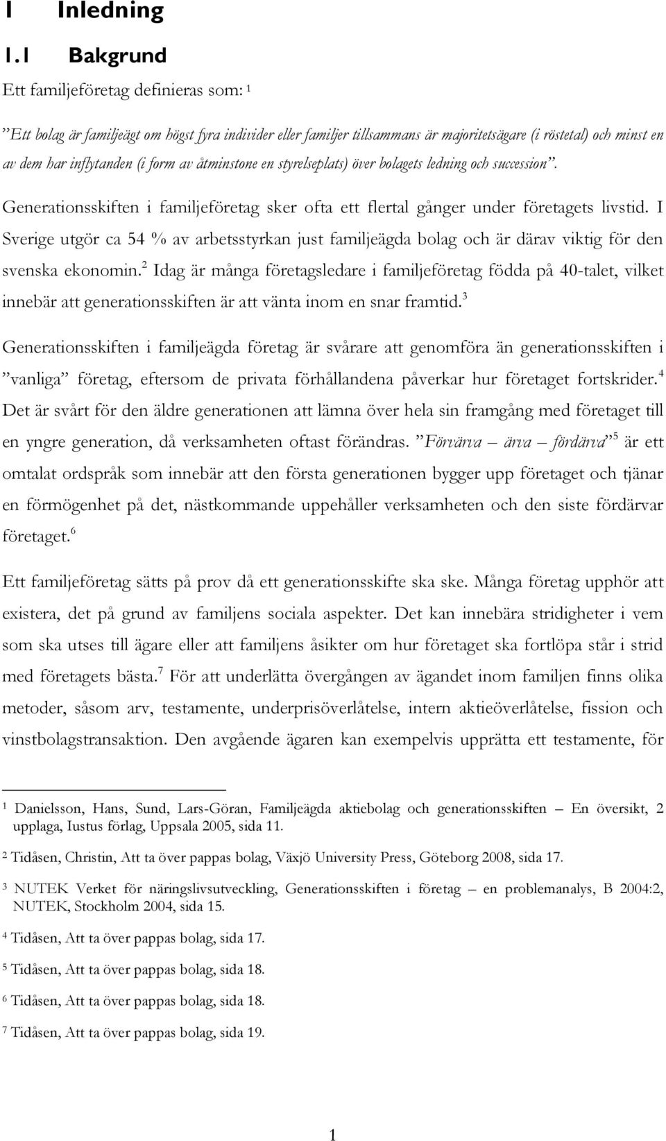 av åtminstone en styrelseplats) över bolagets ledning och succession. Generationsskiften i familjeföretag sker ofta ett flertal gånger under företagets livstid.