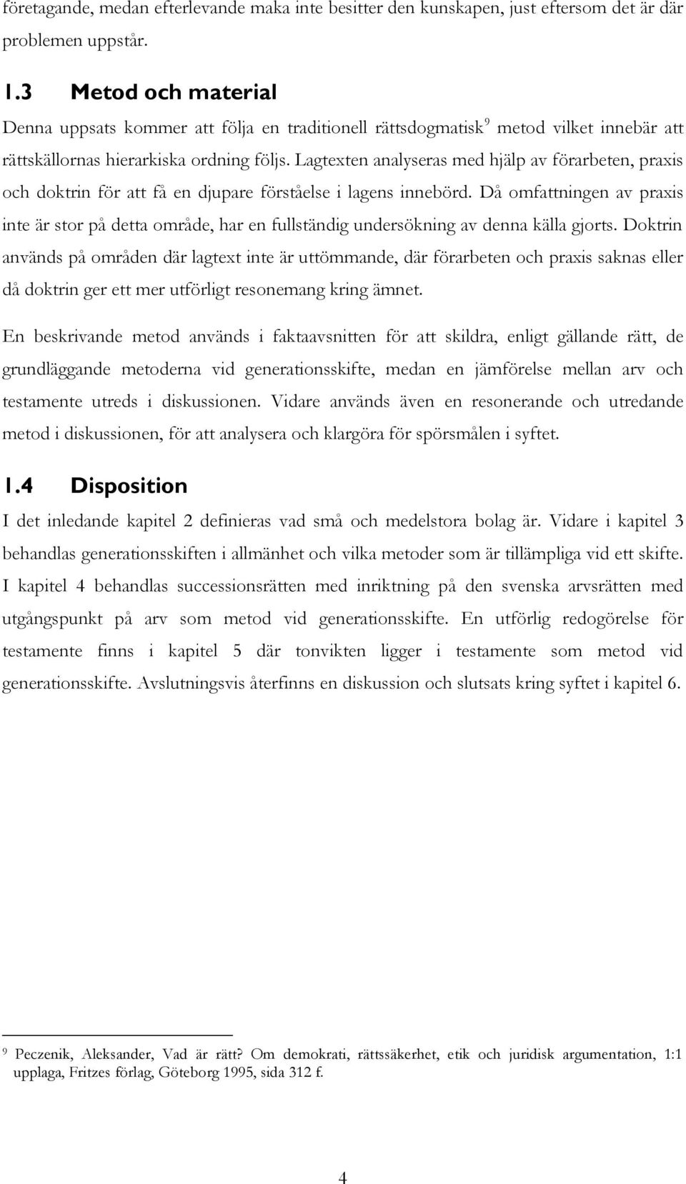 Lagtexten analyseras med hjälp av förarbeten, praxis och doktrin för att få en djupare förståelse i lagens innebörd.