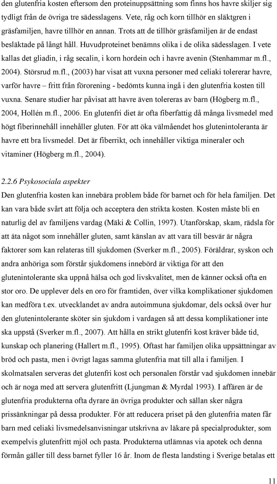 Huvudproteinet benämns olika i de olika sädesslagen. I vete kallas det gliadin, i råg secalin, i korn hordein och i havre avenin (Stenhammar m.fl.
