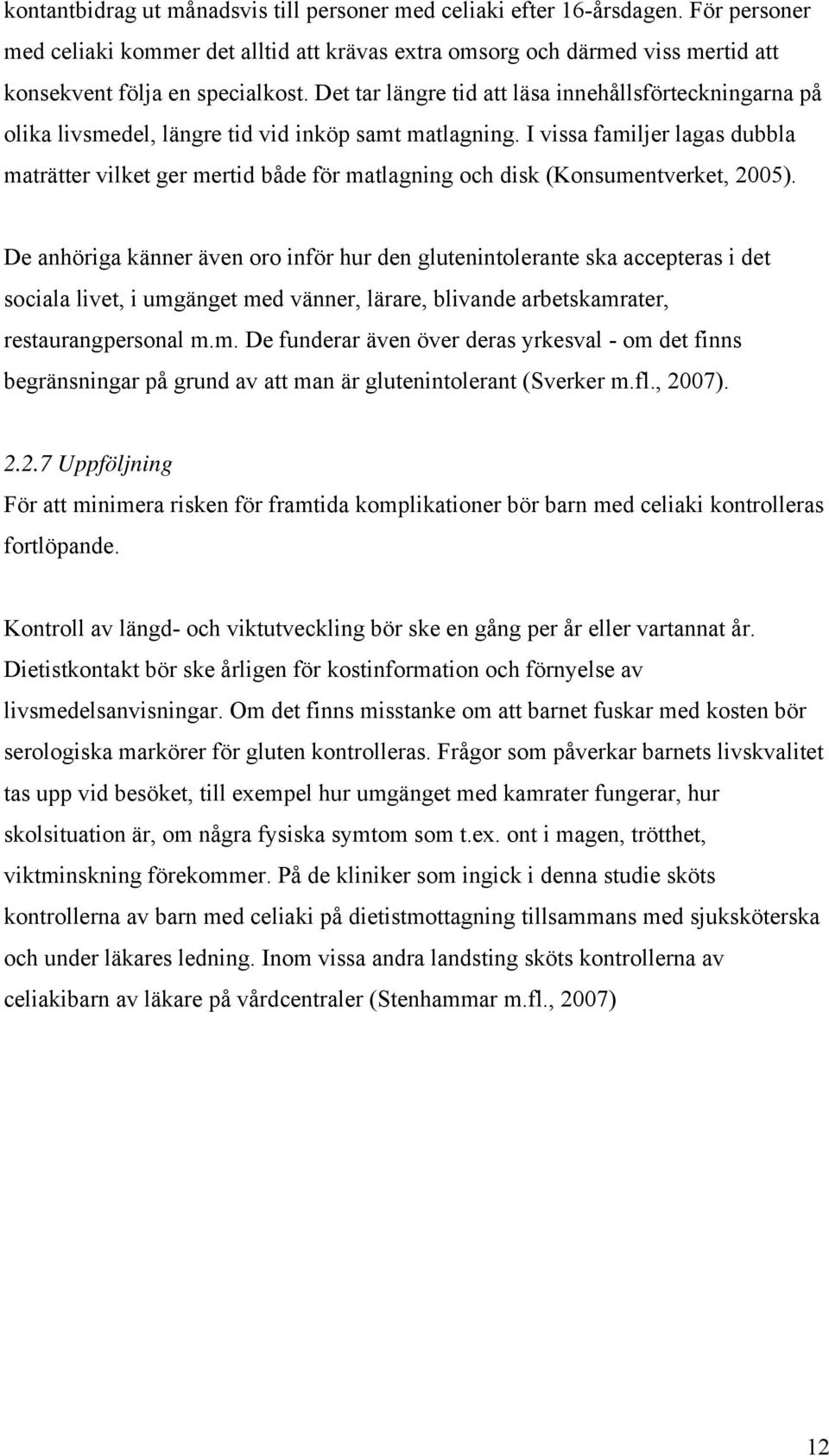 I vissa familjer lagas dubbla maträtter vilket ger mertid både för matlagning och disk (Konsumentverket, 2005).