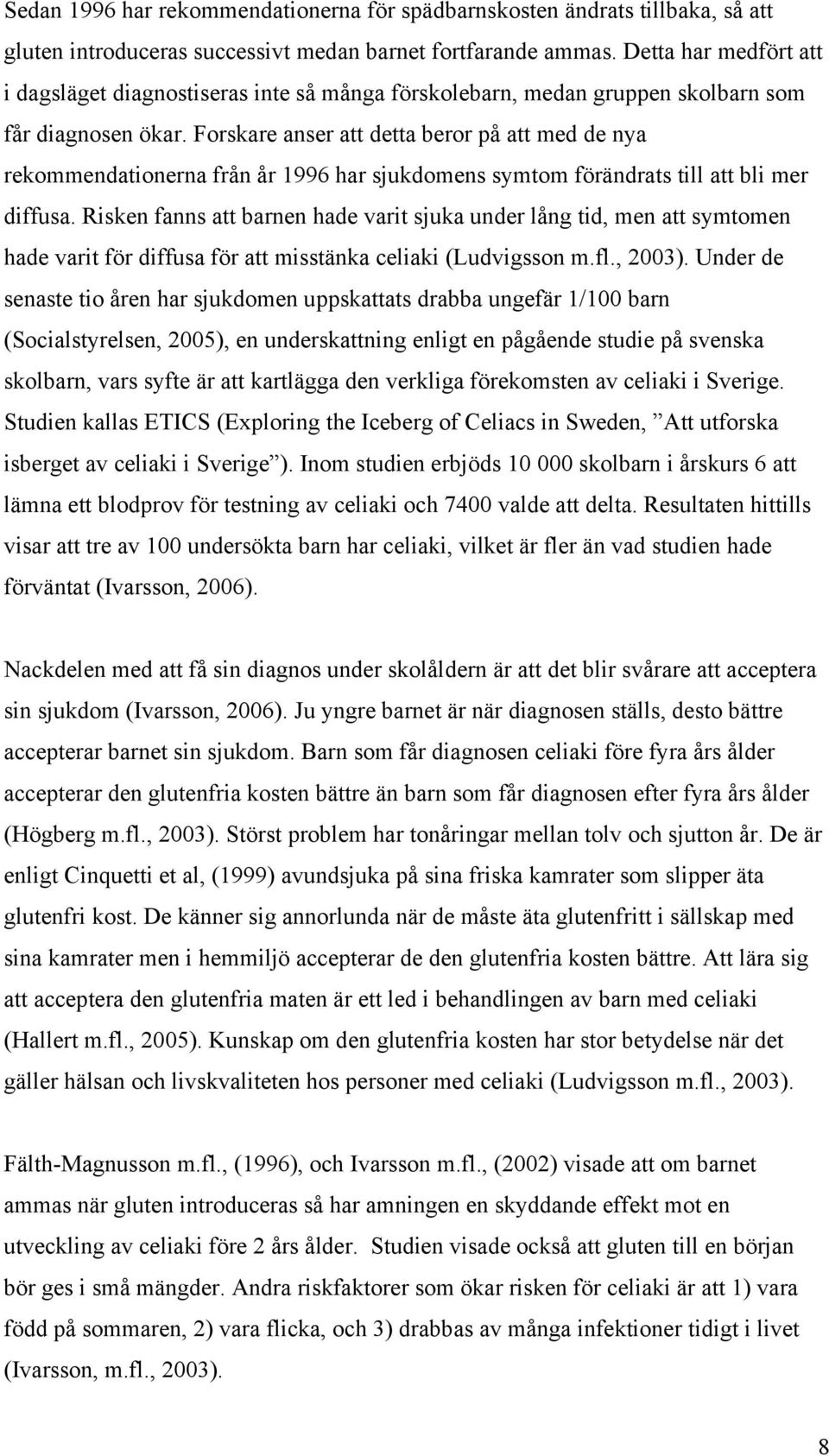 Forskare anser att detta beror på att med de nya rekommendationerna från år 1996 har sjukdomens symtom förändrats till att bli mer diffusa.
