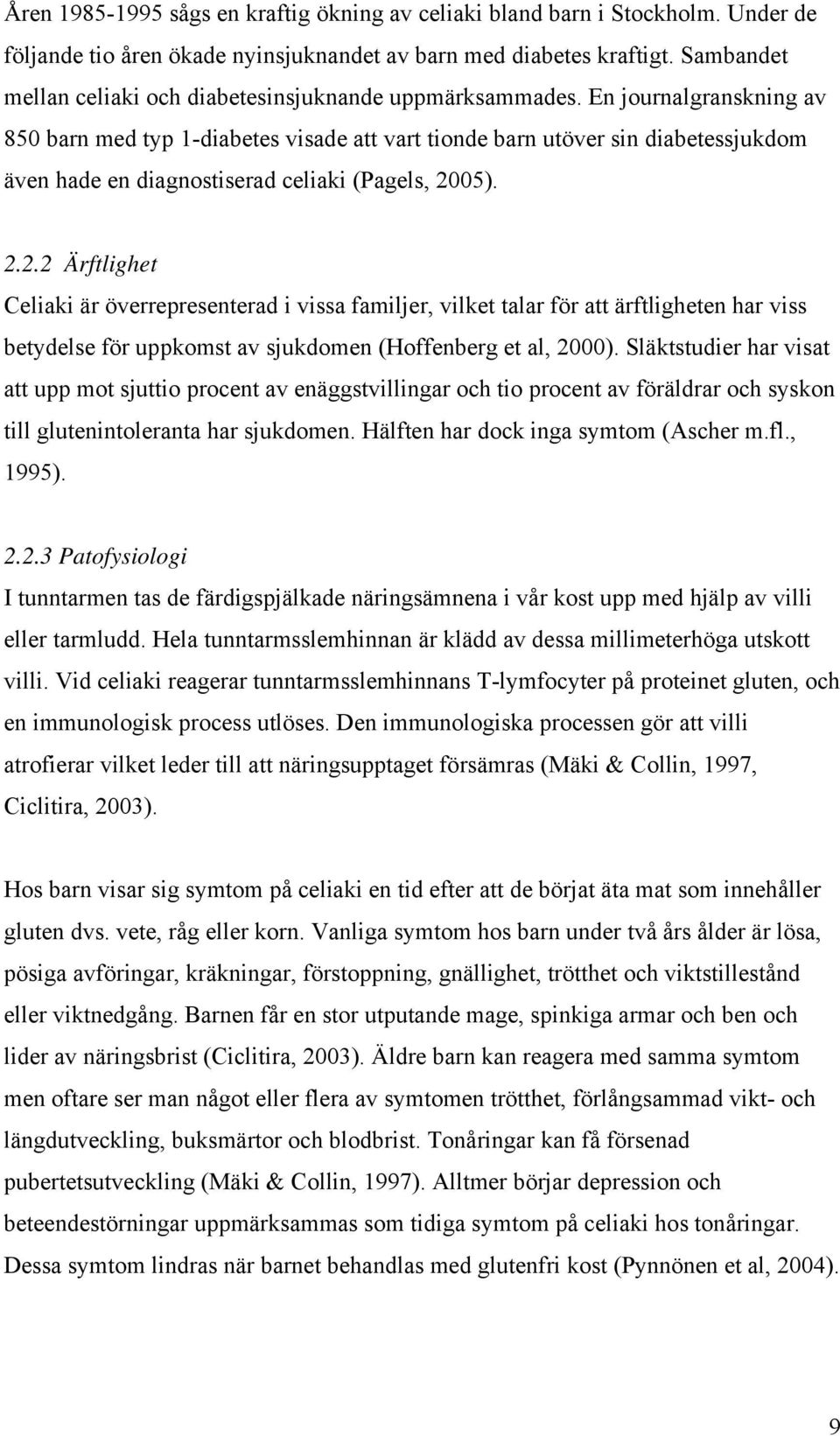 En journalgranskning av 850 barn med typ 1-diabetes visade att vart tionde barn utöver sin diabetessjukdom även hade en diagnostiserad celiaki (Pagels, 20