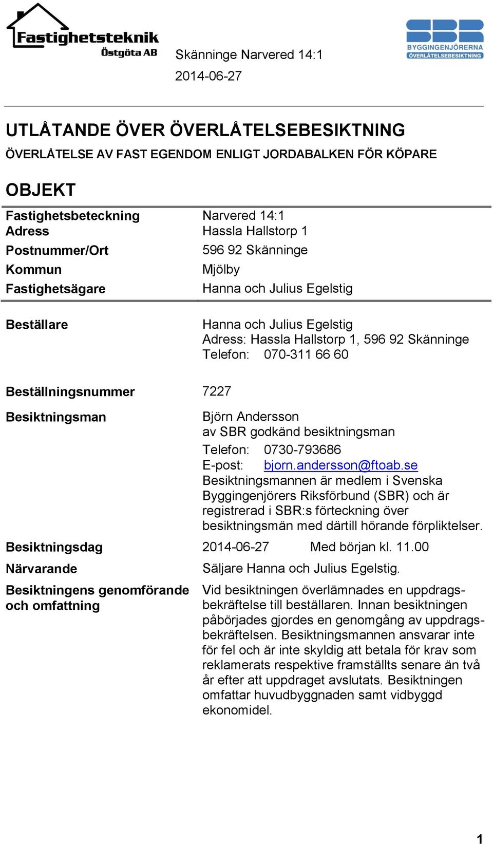 Besiktningsman Björn Andersson av SBR godkänd besiktningsman Telefon: 0730-793686 E-post: bjorn.andersson@ftoab.