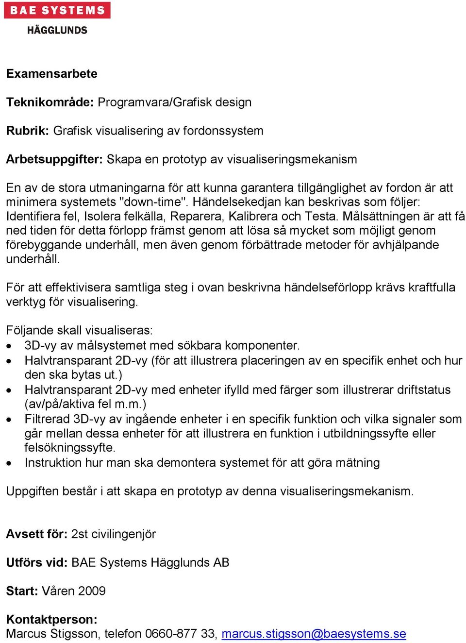 Målsättningen är att få ned tiden för detta förlopp främst genom att lösa så mycket som möjligt genom förebyggande underhåll, men även genom förbättrade metoder för avhjälpande underhåll.