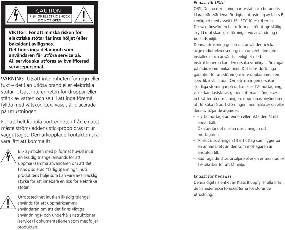 VARNING: Utsätt inte enheten för regn eller fukt det kan utlösa brand eller elektriska stötar. Utsätt inte enheten för droppar eller stänk av vatten och se till att inga föremål fyllda med vätskor, t.