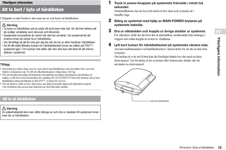 Ge systemet tid att svalna innan du börjar ta ur hårddisken. Var försiktigt så att du inte gör dig illa när du tar ur eller hanterar hårddisken.