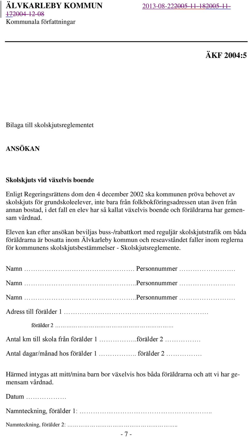 Eleven kan efter ansökan beviljas buss-/rabattkort med reguljär skolskjutstrafik om båda föräldrarna är bosatta inom Älvkarleby kommun och reseavståndet faller inom reglerna för kommunens