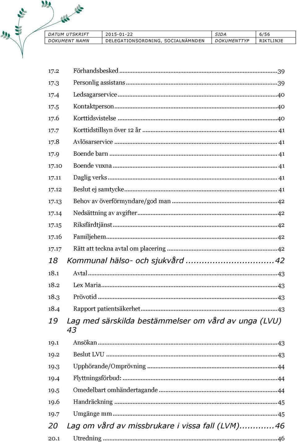 14 Nedsättning av avgifter... 42 17.15 Riksfärdtjänst... 42 17.16 Familjehem... 42 17.17 Rätt att teckna avtal om placering... 42 18 Kommunal hälso- och sjukvård... 42 18.1 Avtal... 43 18.2 Lex Maria.