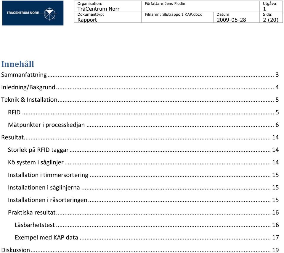 .. 4 Kö system i såglinjer... 4 Installation i timmersortering... 5 Installationen i såglinjerna.
