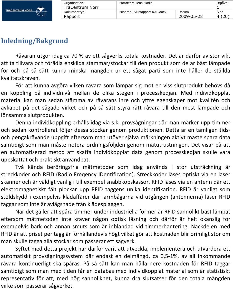 ställda kvalitetskraven. För att kunna avgöra vilken råvara som lämpar sig mot en viss slutprodukt behövs då en koppling på individnivå mellan de olika stegen i processkedjan.