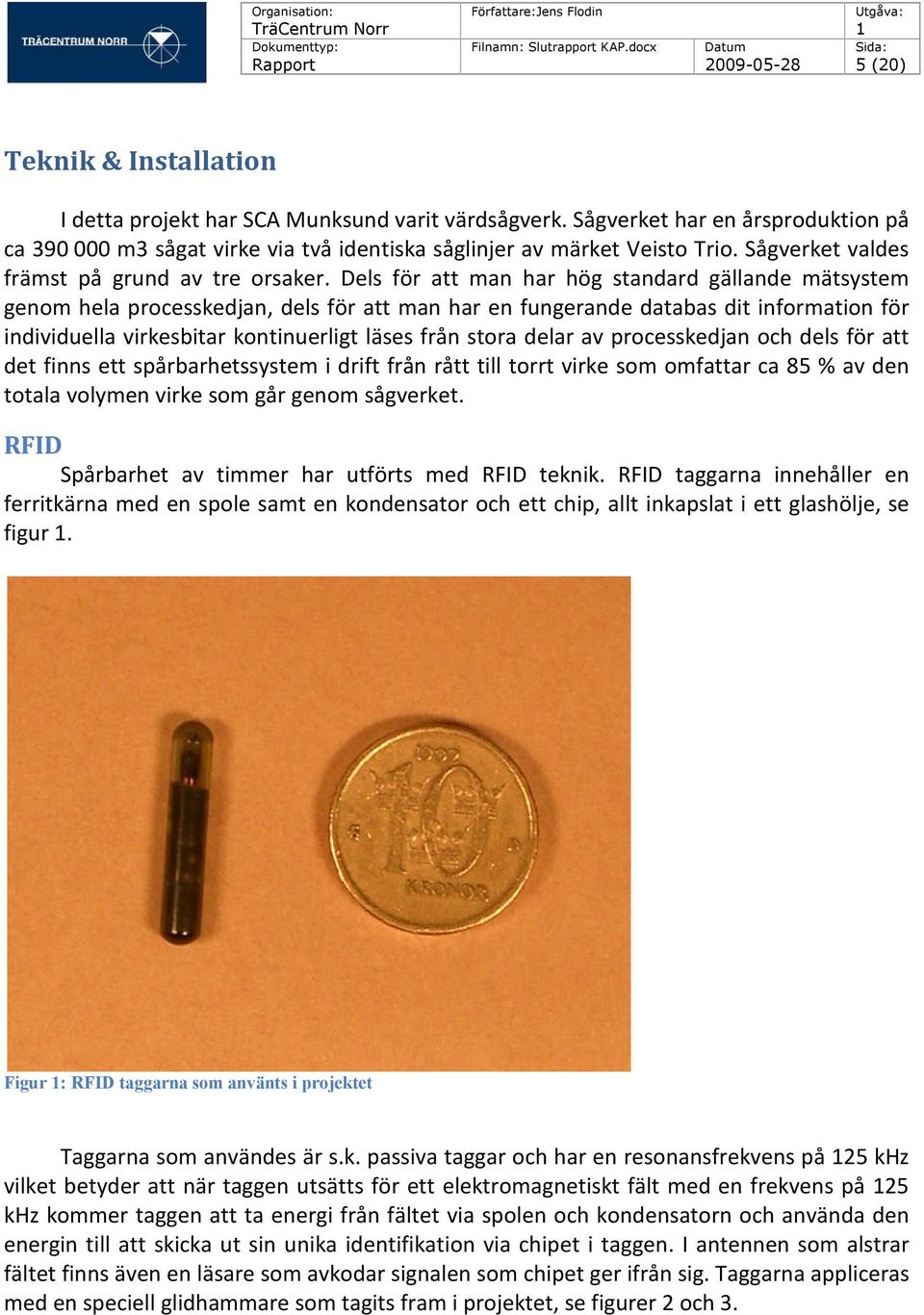 Dels för att man har hög standard gällande mätsystem genom hela processkedjan, dels för att man har en fungerande databas dit information för individuella virkesbitar kontinuerligt läses från stora