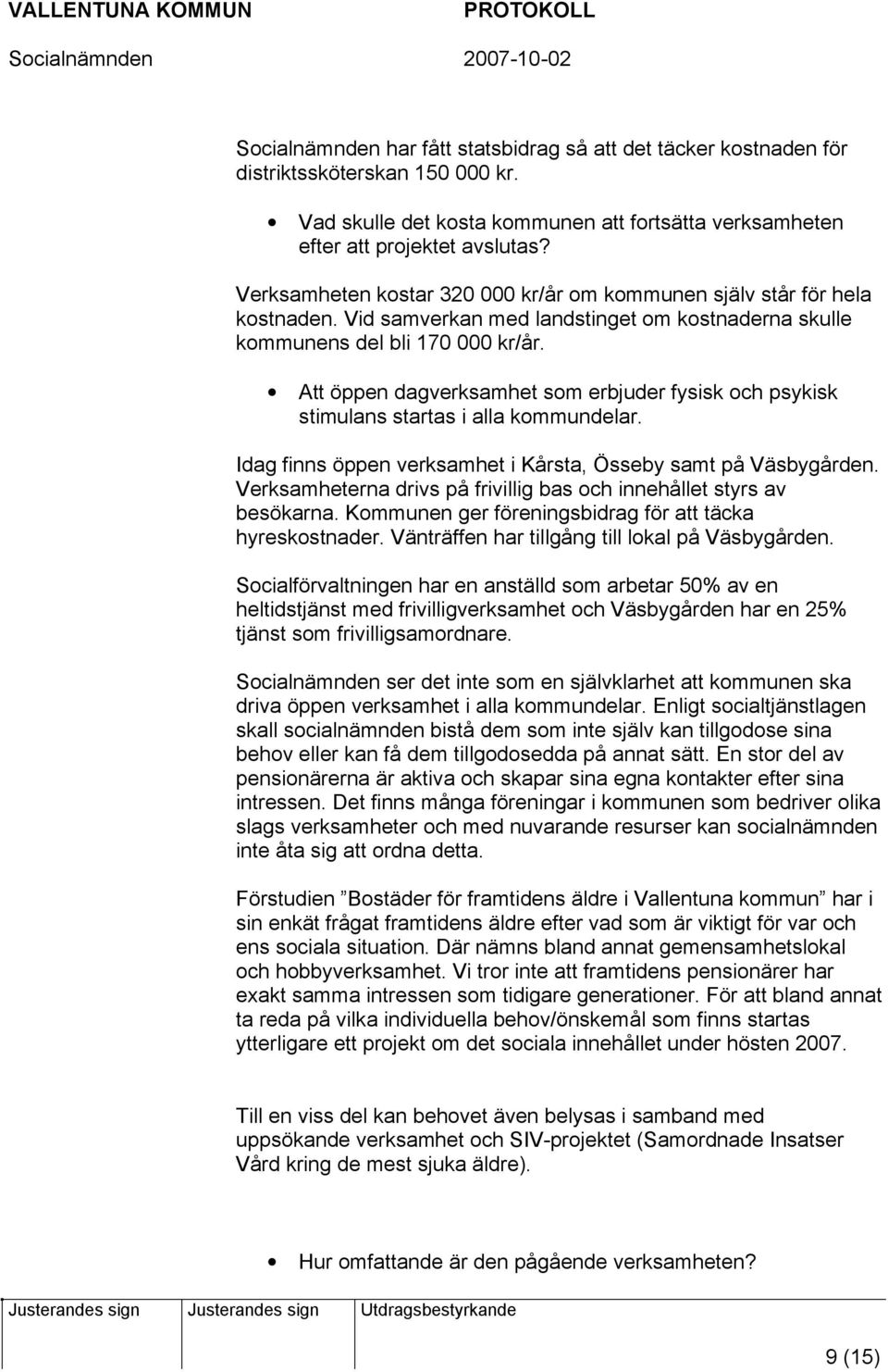 Att öppen dagverksamhet som erbjuder fysisk och psykisk stimulans startas i alla kommundelar. Idag finns öppen verksamhet i Kårsta, Össeby samt på Väsbygården.