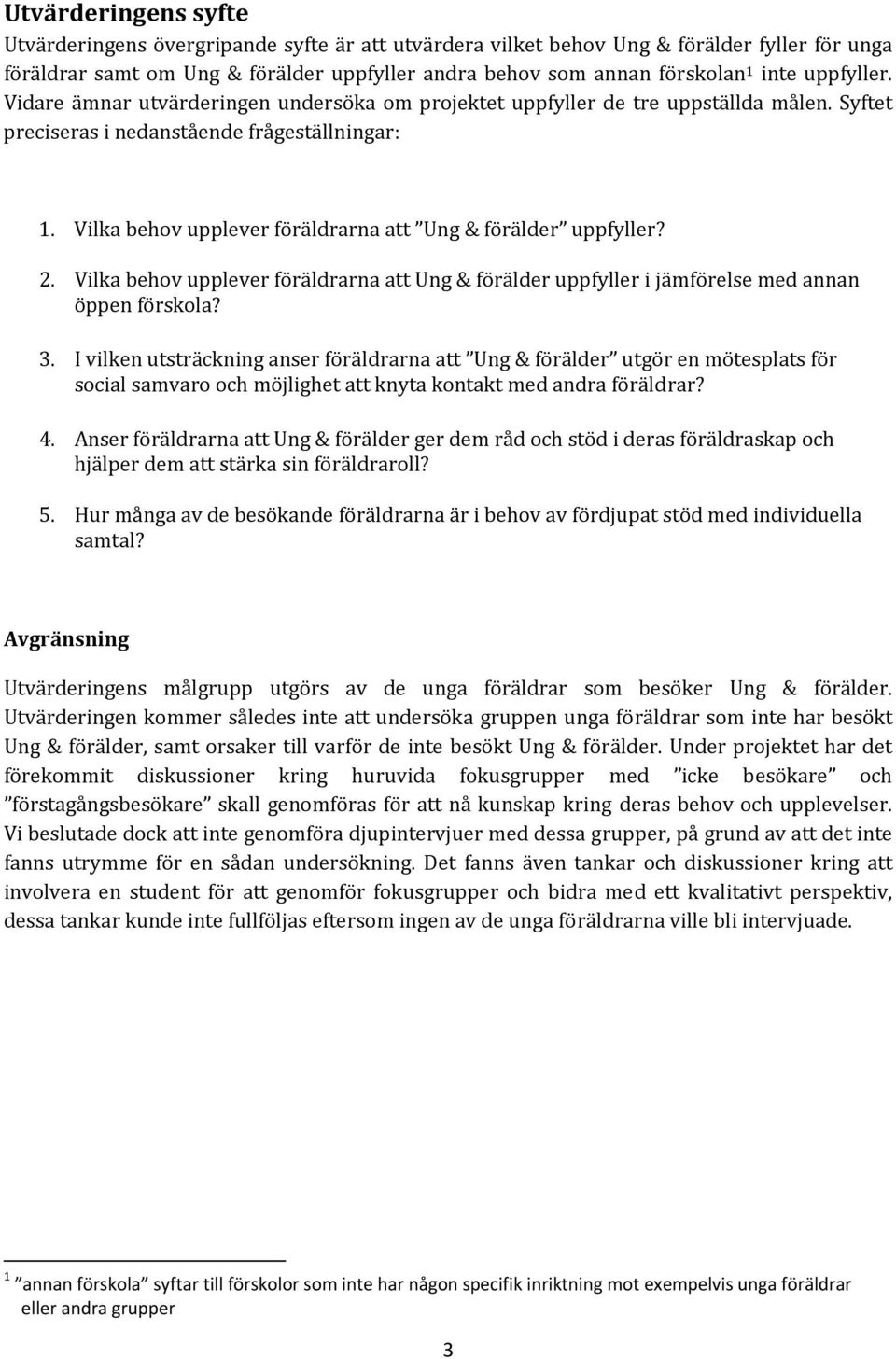 Vilka behov upplever föräldrarna att Ung & förälder uppfyller? 2. Vilka behov upplever föräldrarna att Ung & förälder uppfyller i jämförelse med annan öppen förskola? 3.