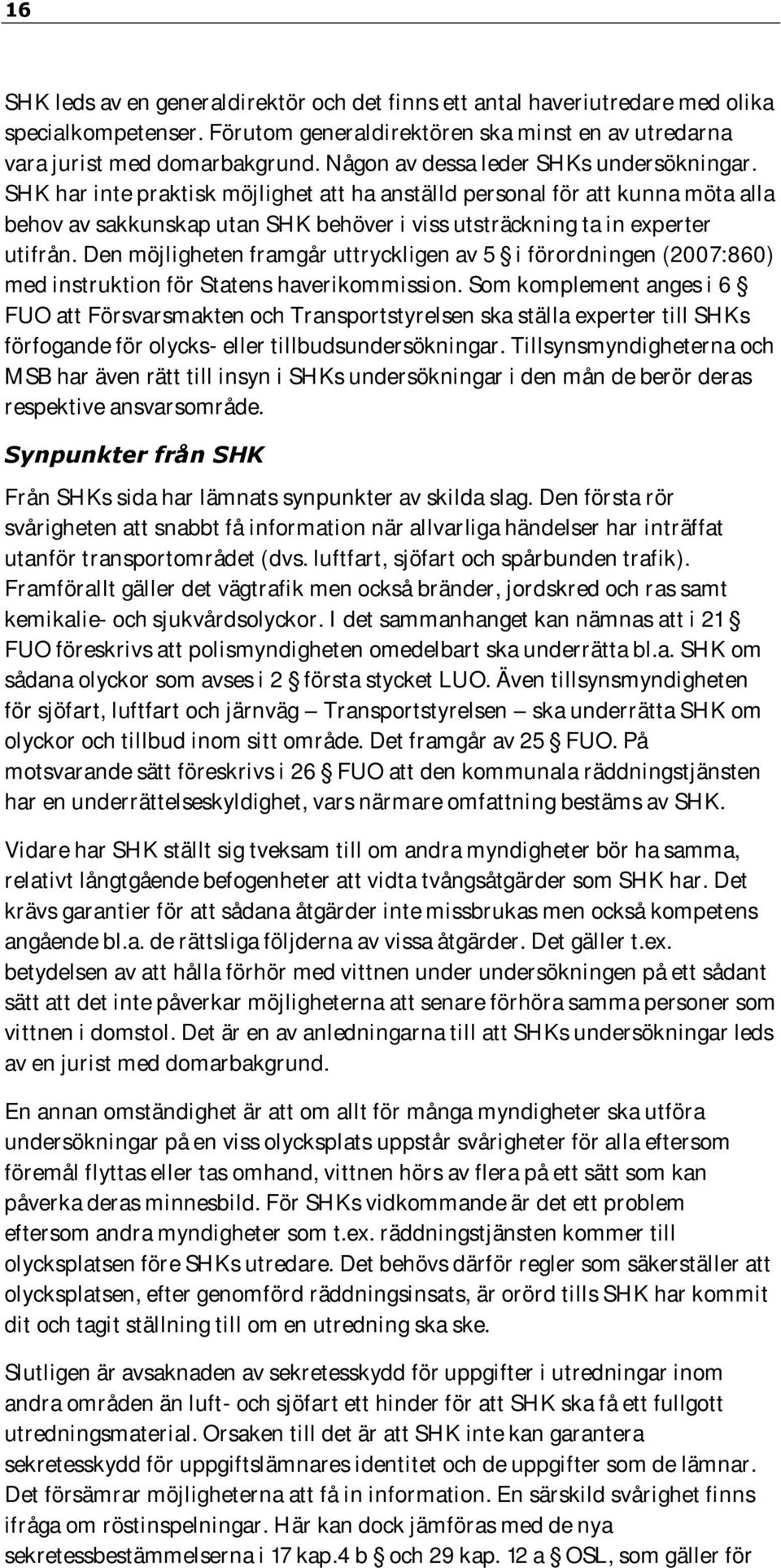 SHK har inte praktisk möjlighet att ha anställd personal för att kunna möta alla behov av sakkunskap utan SHK behöver i viss utsträckning ta in experter utifrån.