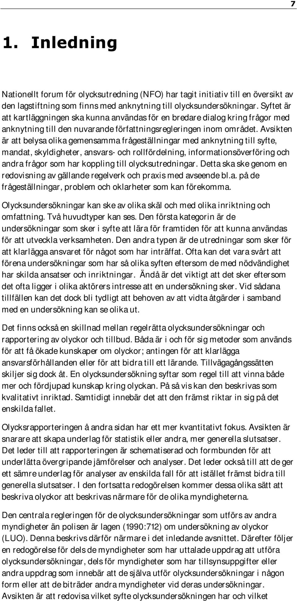 Avsikten är att belysa olika gemensamma frågeställningar med anknytning till syfte, mandat, skyldigheter, ansvars- och rollfördelning, informationsöverföring och andra frågor som har koppling till
