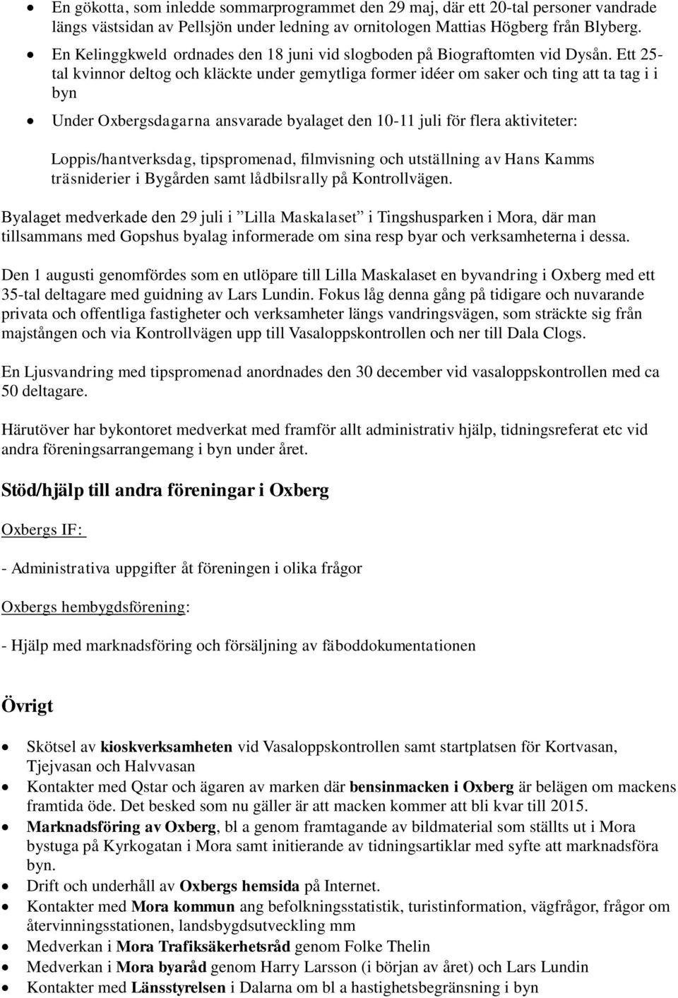 Ett 25- tal kvinnor deltog och kläckte under gemytliga former idéer om saker och ting att ta tag i i byn Under Oxbergsdagarna ansvarade byalaget den 10-11 juli för flera aktiviteter:
