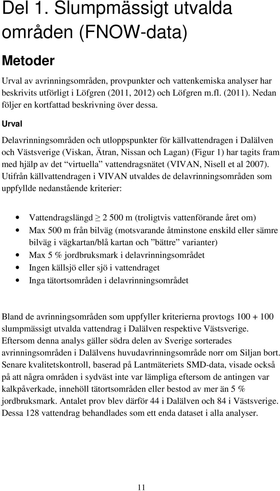 Urval Delavrinningsområden och utloppspunkter för källvattendragen i Dalälven och Västsverige (Viskan, Ätran, Nissan och Lagan) (Figur 1) har tagits fram med hjälp av det virtuella vattendragsnätet
