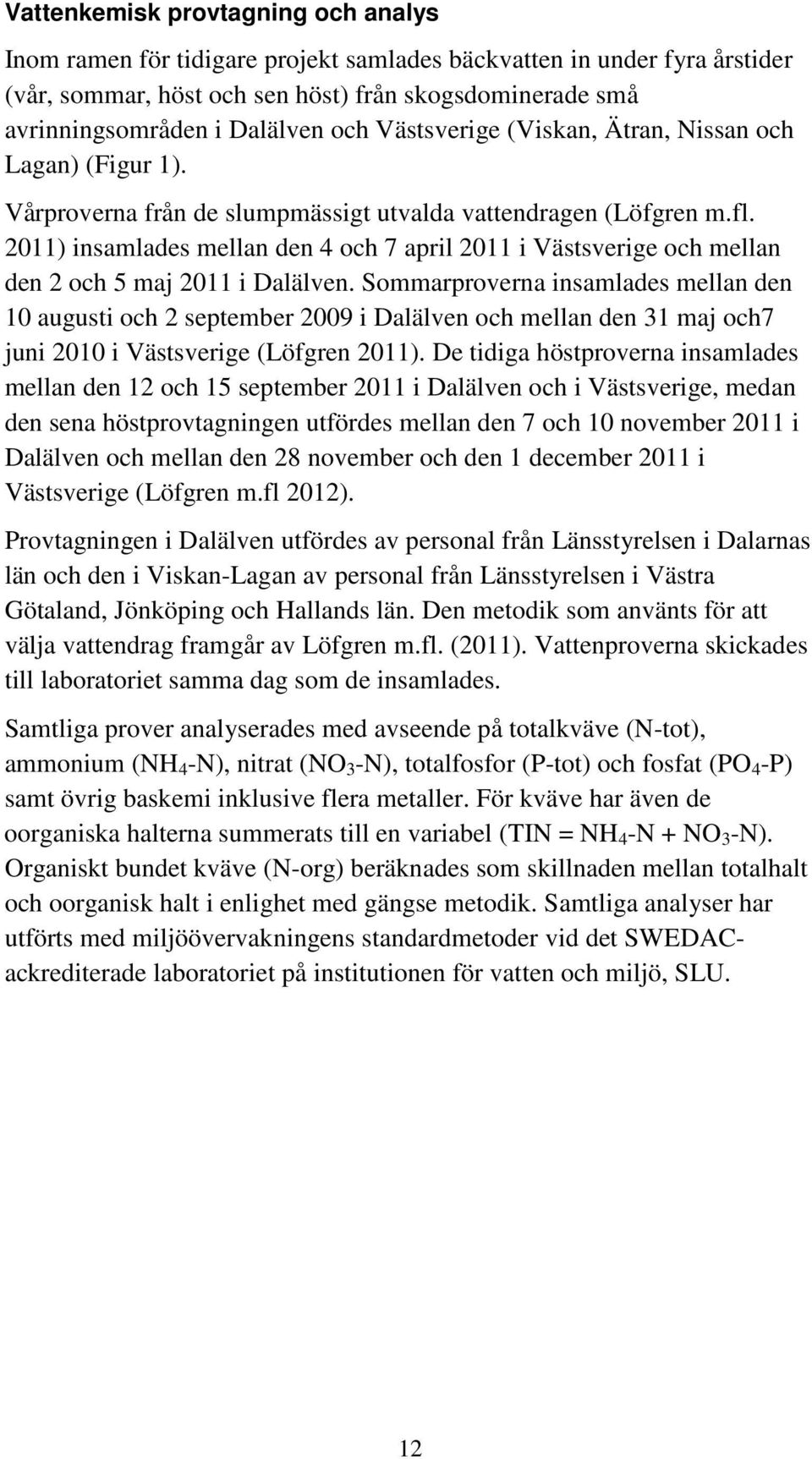 2011) insamlades mellan den 4 och 7 april 2011 i Västsverige och mellan den 2 och 5 maj 2011 i Dalälven.