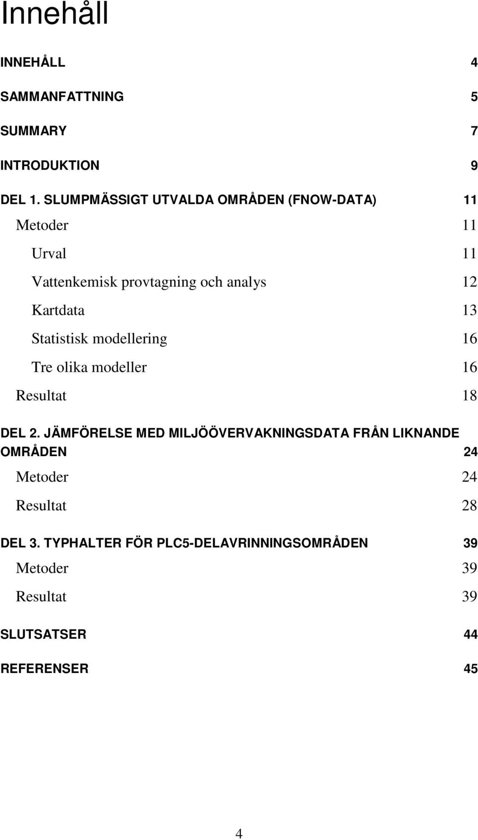 Kartdata 13 Statistisk modellering 16 Tre olika modeller 16 Resultat 18 DEL 2.