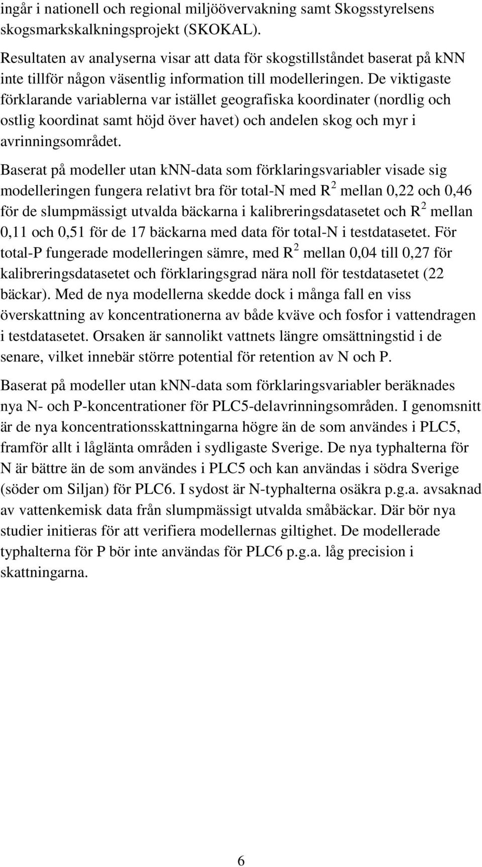 De viktigaste förklarande variablerna var istället geografiska koordinater (nordlig och ostlig koordinat samt höjd över havet) och andelen skog och myr i avrinningsområdet.