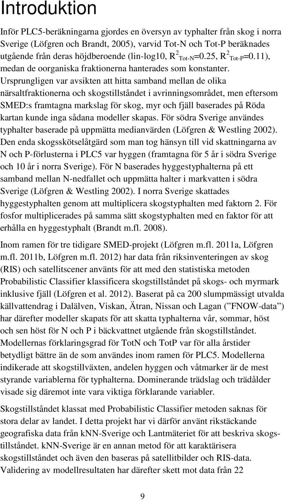 Ursprungligen var avsikten att hitta samband mellan de olika närsaltfraktionerna och skogstillståndet i avrinningsområdet, men eftersom SMED:s framtagna markslag för skog, myr och fjäll baserades på
