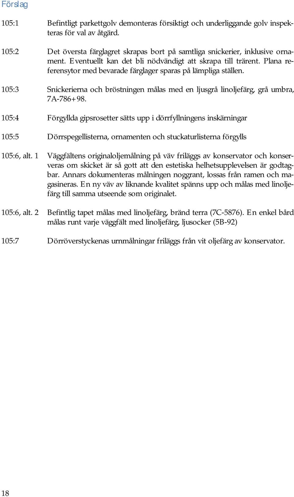105:3 Snickerierna och bröstningen målas med en ljusgrå linoljefärg, grå umbra, 7A-786+98.