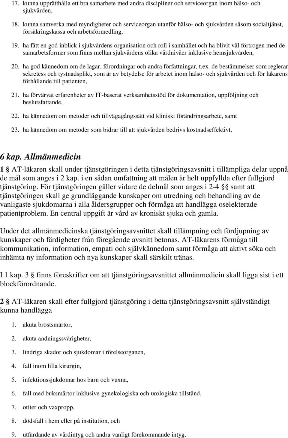 ha fått en god inblick i sjukvårdens organisation och roll i samhället och ha blivit väl förtrogen med de samarbetsformer som finns mellan sjukvårdens olika vårdnivåer inklusive hemsjukvården, 20.