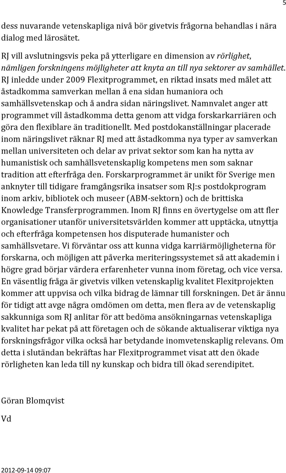 RJ inledde under 2009 Flexitprogrammet, en riktad insats med målet att åstadkomma samverkan mellan å ena sidan humaniora och samhällsvetenskap och å andra sidan näringslivet.