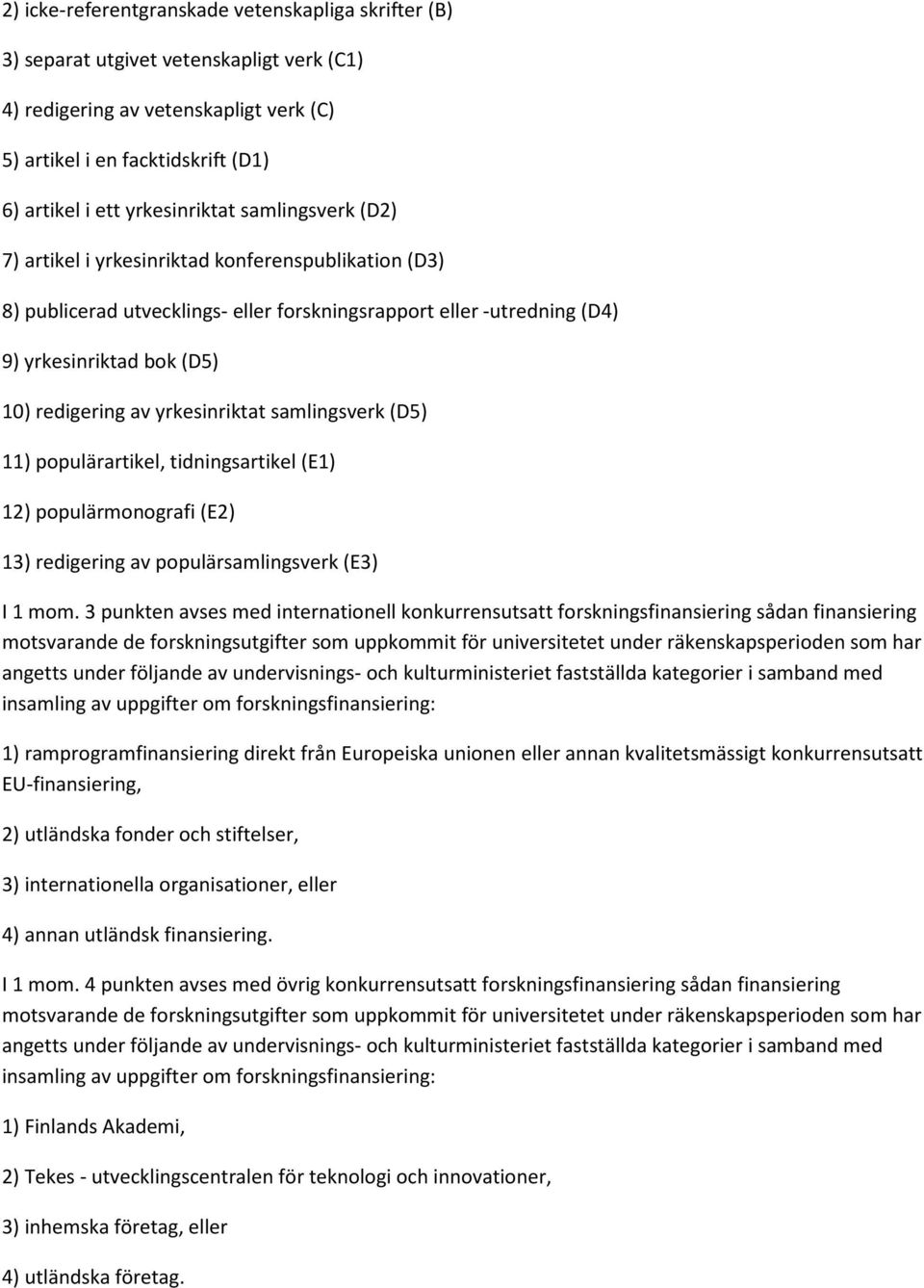 av yrkesinriktat samlingsverk (D5) 11) populärartikel, tidningsartikel (E1) 12) populärmonografi (E2) 13) redigering av populärsamlingsverk (E3) I 1 mom.