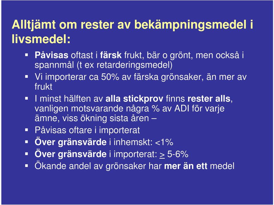 finns rester alls, vanligen motsvarande några % av ADI för varje ämne, viss ökning sista åren Påvisas oftare i