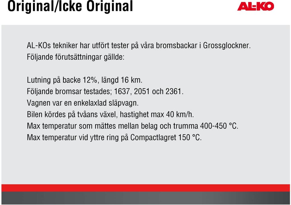 Följande bromsar testades; 1637, 2051 och 2361. Vagnen var en enkelaxlad släpvagn.