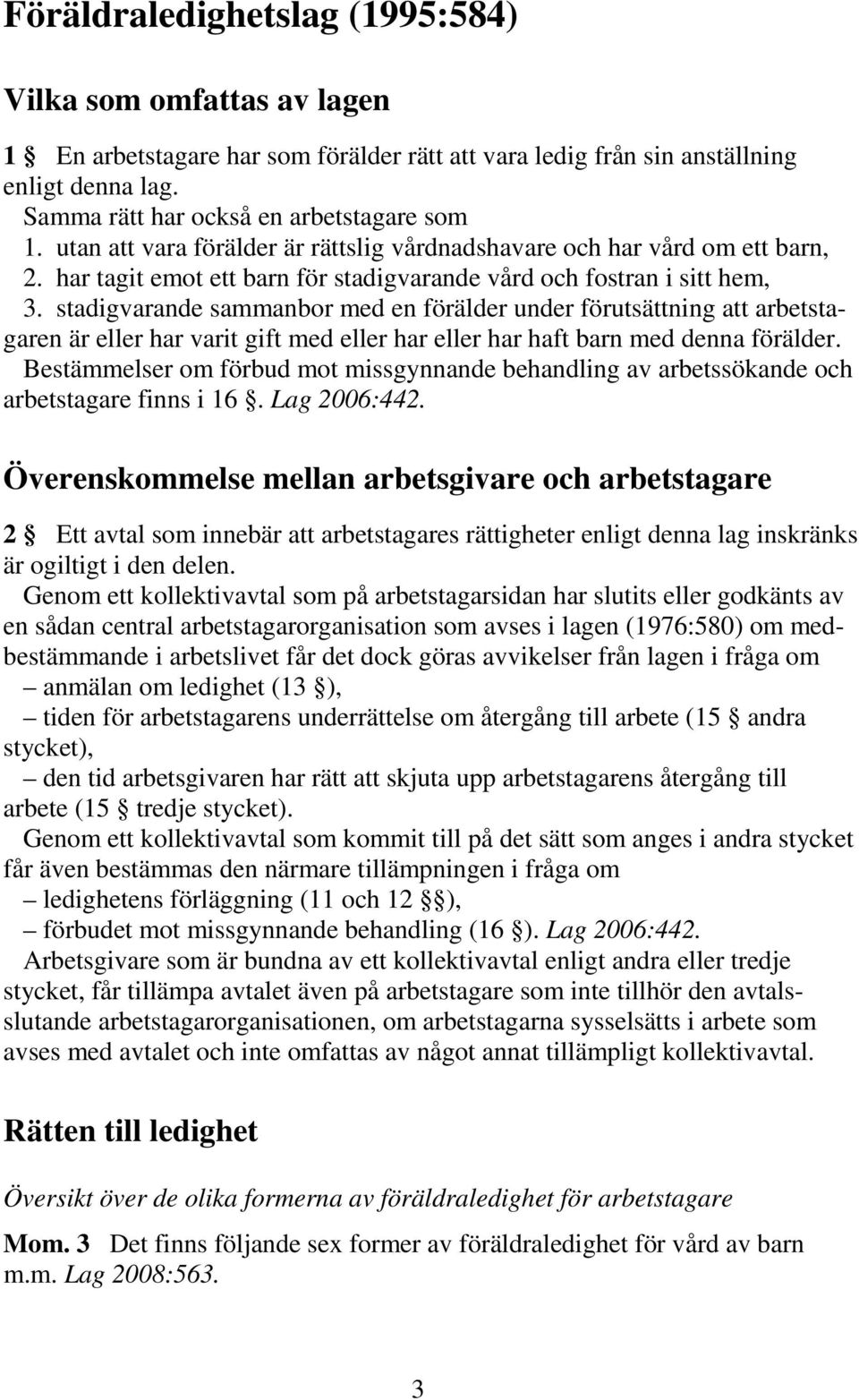 stadigvarande sammanbor med en förälder under förutsättning att arbetstagaren är eller har varit gift med eller har eller har haft barn med denna förälder.