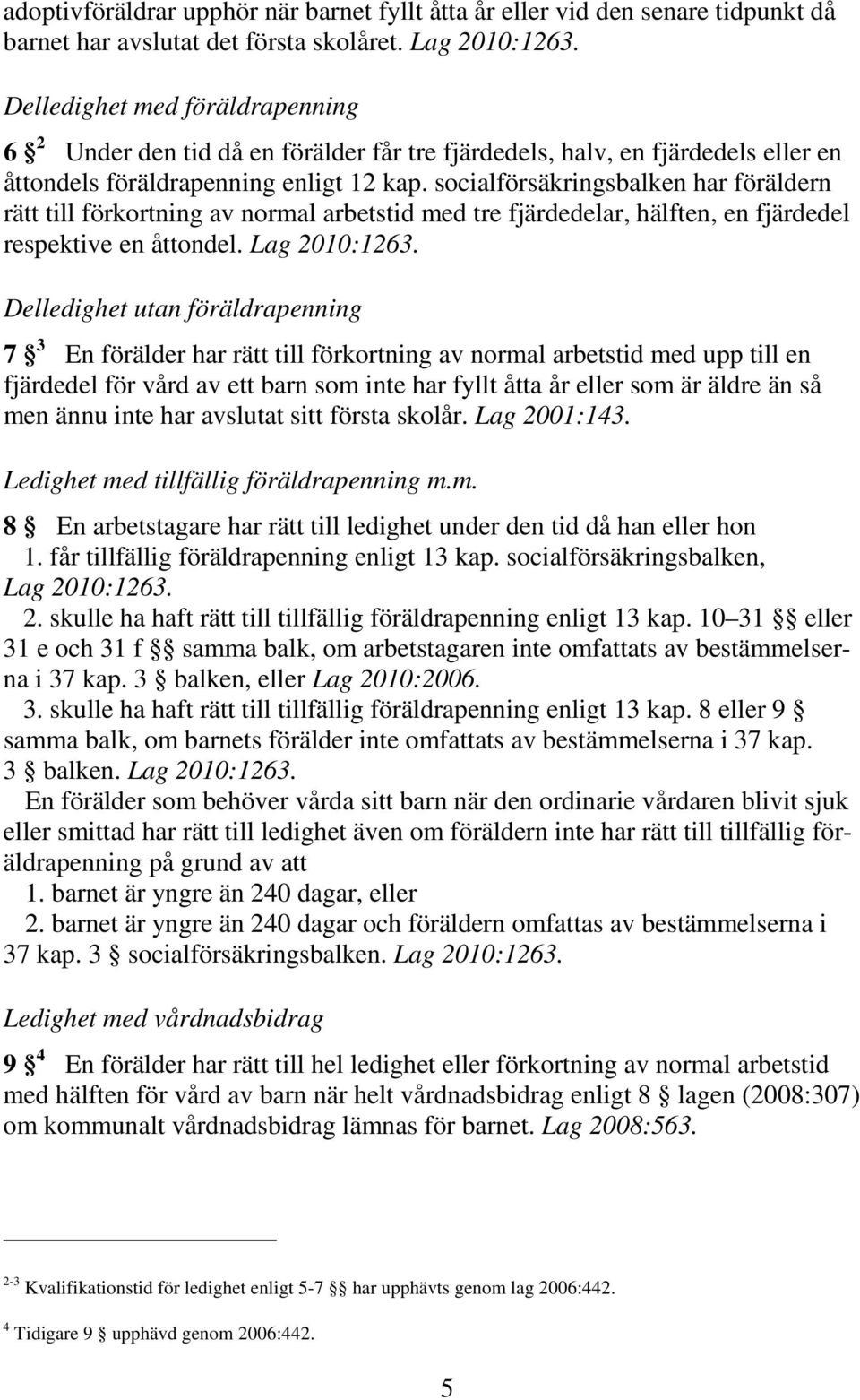 socialförsäkringsbalken har föräldern rätt till förkortning av normal arbetstid med tre fjärdedelar, hälften, en fjärdedel respektive en åttondel. Lag 2010:1263.